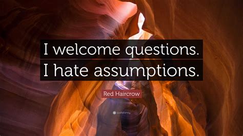 Red Haircrow Quote: “I welcome questions. I hate assumptions.”