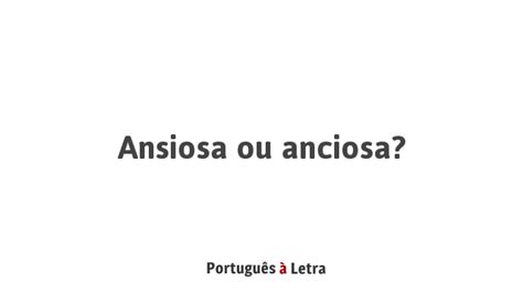 Ansiosa ou anciosa? | Português à Letra