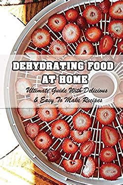 Dehydrating Food At Home: Ultimate Guide With Delicious & Easy To Make ...