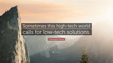 Christopher Moore Quote: “Sometimes this high-tech world calls for low