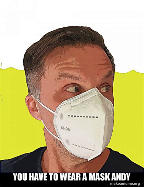 You HAVE to wear a mask Andy - Face Masks Meme Generator