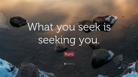 Rumi Quote: “What you seek is seeking you.”