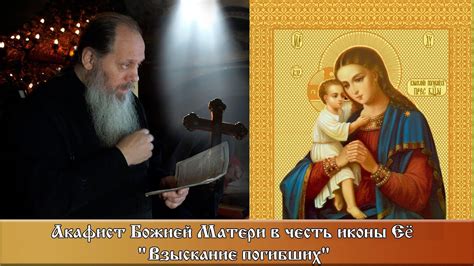 Акафист Божией Матери в честь иконы Её "Взыскание погибших"(о. Владимир ...