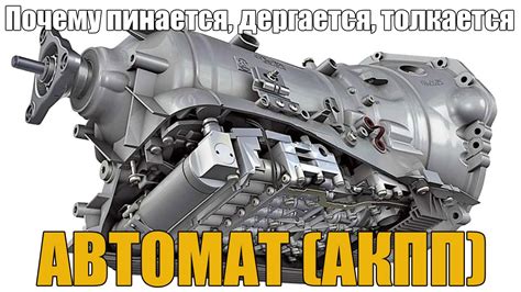 Почему пинается, дергается, толкается АКПП (автомат). При переключении ...