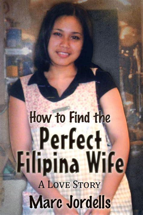 How to Find the Perfect Filipina Wife: A Love Story eBook by Marc