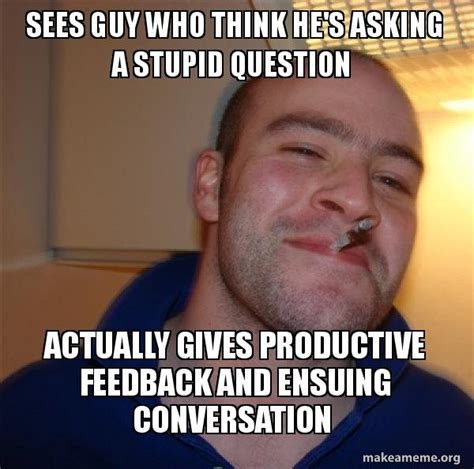 sees guy   hes   stupid question