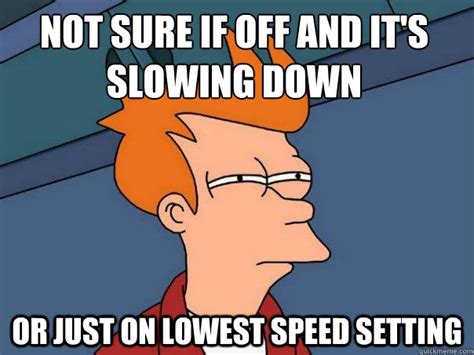 Not sure if off and it's slowing down or just on lowest speed setting ...