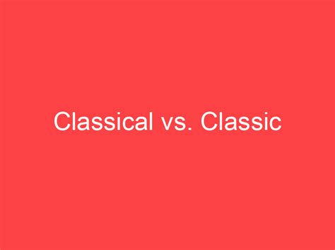 classical  classic whats  difference main difference