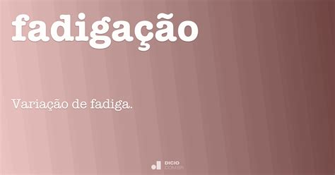 O Que Significa A Palavra Fadiga - Fadigação - Dicio, Dicionário Online de Português