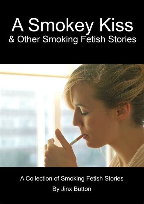 A Smokey Kiss & Other Smoking Fetish Stories: A collection of Smoking