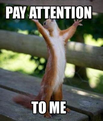 Meme Creator - Funny Pay attention To me Meme Generator at MemeCreator.org!
