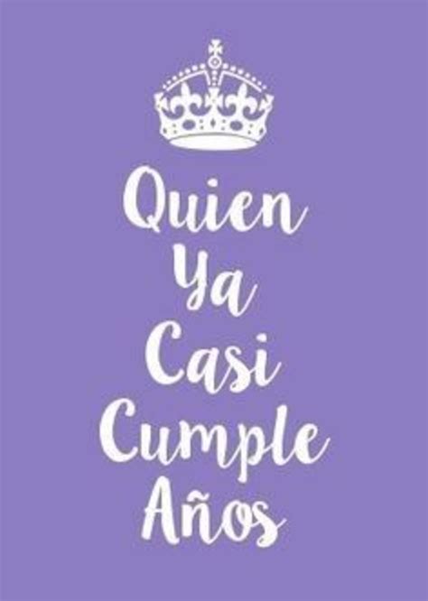Quien ya casi cumple años | Frases de feliz cumple, Frases de feliz