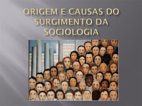 Surgimento Da Sociologia Resumo - PPT - ORIGEM E CAUSAS DO SURGIMENTO DA SOCIOLOGIA PowerPoint ...