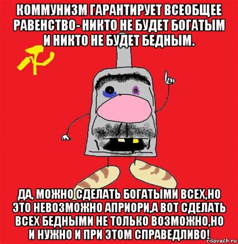 коммунизм гарантирует всеобщее равенство- никто не будет богатым и ...