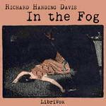 In the Fog by Richard Harding Davis - Free at Loyal Books
