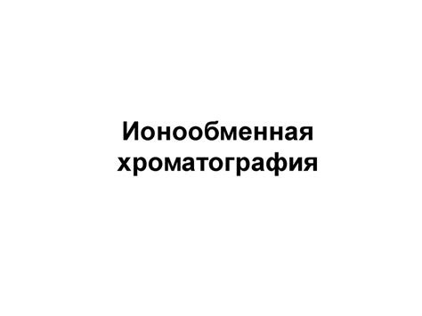 Ионообменная хроматография - презентация онлайн