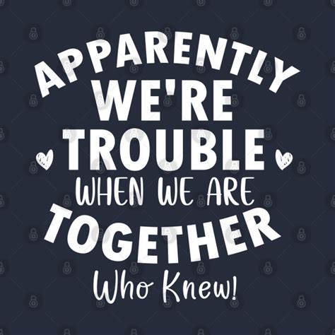 Apparently We're Trouble When We Are Together Who Knew! - Couple Gift ...