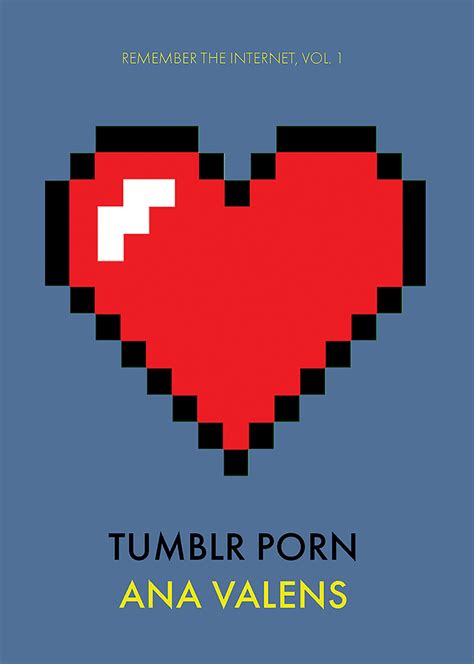 Tumblr Porn (Remember the Internet, vol. 1) by Ana Valens | Goodreads