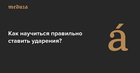 Как научиться правильно ставить ударения? — Meduza