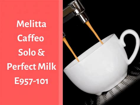 Melitta Caffeo Solo & Perfect Milk E957-101 | Avis & Test Complet