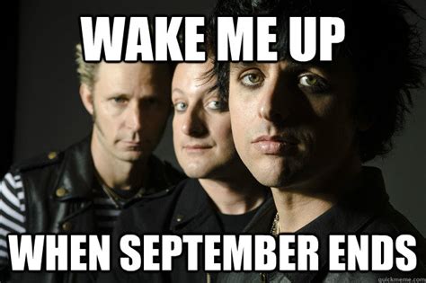 Wake me up When September Ends - September Meme - quickmeme