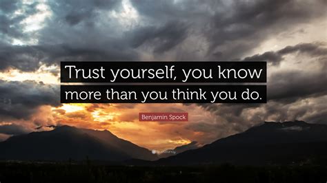 Benjamin Spock Quote: “Trust yourself, you know more than you think you
