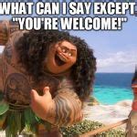 Moana Maui You're Welcome Meme Generator - Imgflip