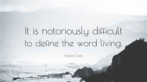 Francis Crick Quote: “It is notoriously difficult to define the word