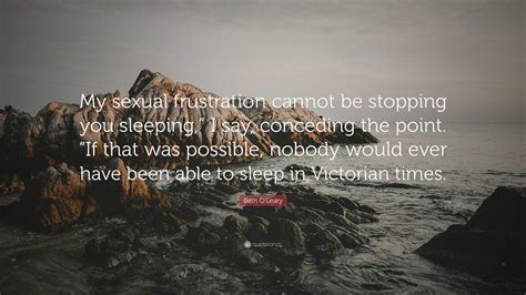 Beth O'Leary Quote: “My sexual frustration cannot be stopping you