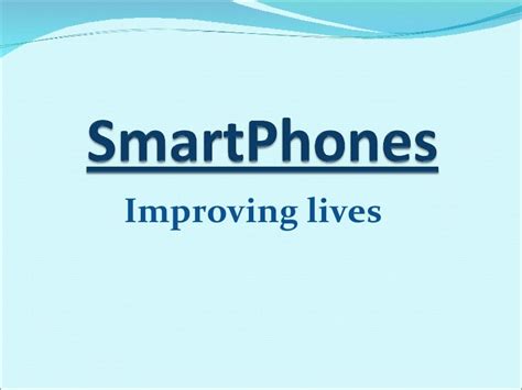 Smart phones: improving life