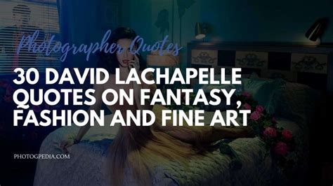 30 David LaChapelle Quotes on Fantasy, Fashion and Fine Art - Photogpedia