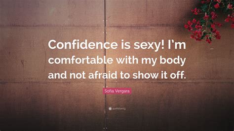 Sofia Vergara Quote: “Confidence is sexy! I’m comfortable with my body