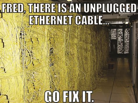 fred there is an unplugged ethernet cable go fix it / support :: tech ...