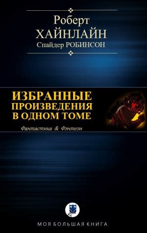 «ИЗБРАННЫЕ ПРОИЗВЕДЕНИЯ В ОДНОМ ТОМЕ» Роберт Хайнлайн, Спайдер Робинсон ...