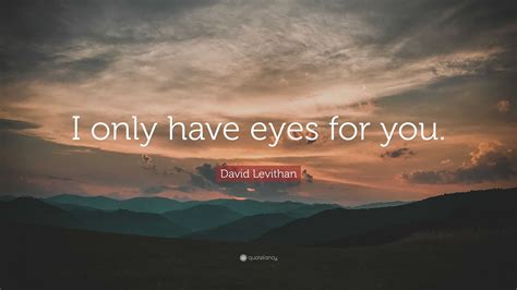 David Levithan Quote: “I only have eyes for you.”