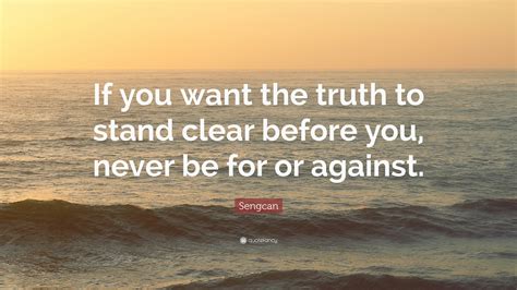 Sengcan Quote: “If you want the truth to stand clear before you, never
