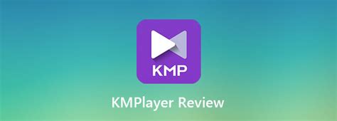 An Unbiased Review and Complete Guide about KMPlayer