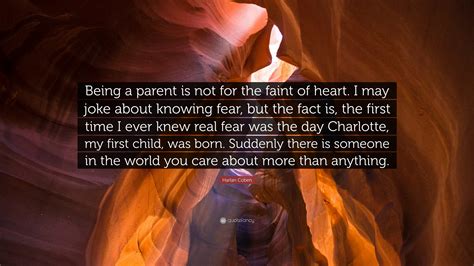 Harlan Coben Quote: “Being a parent is not for the faint of heart. I