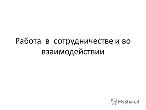 Презентация на тему: "Работа в сотрудничестве и во взаимодействии ...