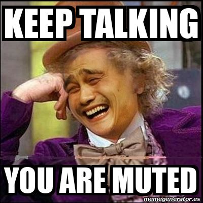 Meme Yao Wonka - KEEP TALKING YOU ARE MUTED - 32135220