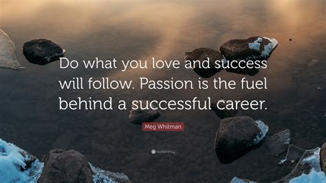 Meg Whitman Quote: “Do what you love and success will follow. Passion