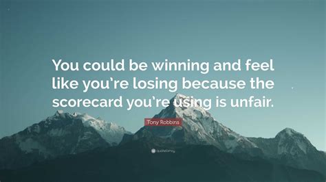 Tony Robbins Quote: “You could be winning and feel like you’re losing