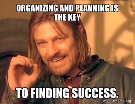 Organizing and planning is the key to finding success. - One Does Not ...