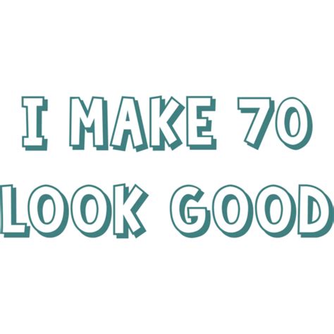 I make 70 look good - seventy 70 birthday t-shirt shirt