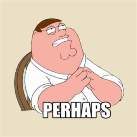 Perhaps - Peter Griffin - T-Shirt | TeePublic