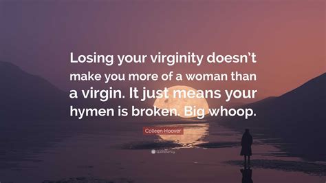 Colleen Hoover Quote: “Losing your virginity doesn’t make you more of a