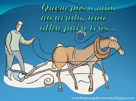 Quem Poe A Mao No Arado - Quem pôs a mão no arado, não olha para trás. ~ JESUS CRISTO ESTÁ VOLTANDO