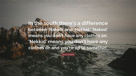 Lewis Grizzard Quote: “In the south there’s a difference between ‘Naked