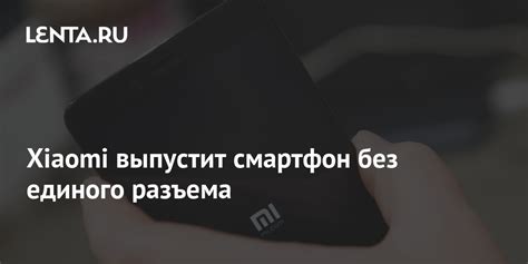 Xiaomi выпустит смартфон без единого разъема: Гаджеты: Наука и техника ...