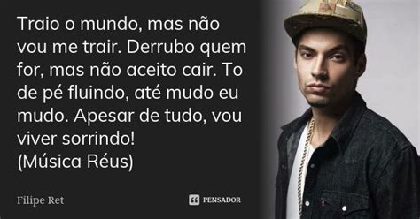 Traio O Mundo Mas Não Vou Me Trair - Traio o mundo, mas não vou me trair.... Filipe Ret - Pensador